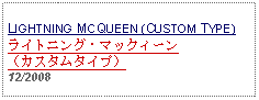 Text Box: LIGHTNING MCQUEEN (CUSTOM TYPE) ライトニング・マックィーン（カスタムタイプ） 12/2008