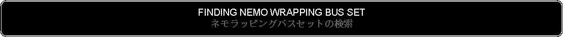 Flowchart: Alternate Process: FINDING NEMO WRAPPING BUS SETネモラッピングバスセットの検索