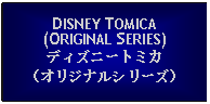 Text Box: DISNEY TOMICA(ORIGINAL SERIES)ディズニートミカ（オリジナルシリーズ）