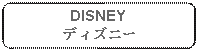 Rectangle: Rounded Corners: DISNEY ディズニー