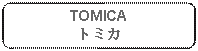 Rectangle: Rounded Corners: TOMICAトミカ