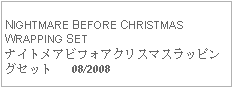 Text Box: NIGHTMARE BEFORE CHRISTMAS WRAPPING SETナイトメアビフォアクリスマスラッピングセット   08/2008