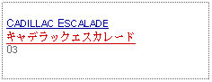 Text Box: CADILLAC ESCALADEキャデラックエスカレード03