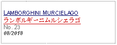 Text Box: LAMBORGHINI MURCIELAGOランボルギーニムルシエラゴNo. 2308/2018