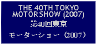 Text Box: THE 40TH TOKYOMOTOR SHOW (2007)第40回東京モーターショー（2007）