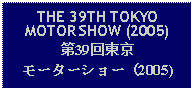 Text Box: THE 39TH TOKYOMOTOR SHOW (2005)第39回東京モーターショー（2005)