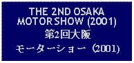 Text Box: THE 2ND OSAKAMOTOR SHOW (2001)第2回大阪モーターショー（2001)