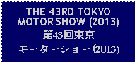 Text Box: THE 43RD TOKYOMOTOR SHOW (2013)第43回東京モーターショー(2013)