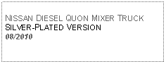 Text Box: NISSAN DIESEL QUON MIXER TRUCKSILVER-PLATED VERSION 08/2010