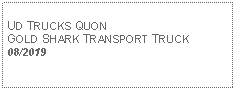 Text Box: UD TRUCKS QUON GOLD SHARK TRANSPORT TRUCK 08/2019