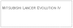 Text Box: MITSUBISHI LANCER EVOLUTION IV