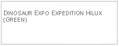 Text Box: DINOSAUR EXPO EXPEDITION HILUX (GREEN)