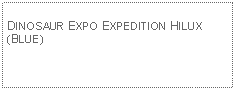 Text Box: DINOSAUR EXPO EXPEDITION HILUX (BLUE)