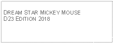 Text Box: DREAM STAR MICKEY MOUSED23 EDITION 2018 