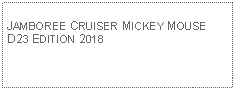 Text Box: JAMBOREE CRUISER MICKEY MOUSED23 EDITION 2018 