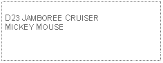 Text Box: D23 JAMBOREE CRUISER MICKEY MOUSE 