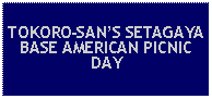 Text Box: TOKORO-SANS SETAGAYA BASE AMERICAN PICNIC DAY