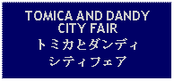 Text Box: TOMICA AND DANDYCITY FAIRトミカとダンディシティフェア