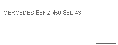 Text Box: MERCEDES BENZ 450 SEL 43