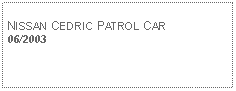 Text Box: NISSAN CEDRIC PATROL CAR06/2003