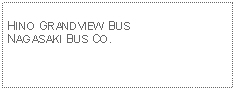 Text Box: HINO GRANDVIEW BUSNAGASAKI BUS CO. 