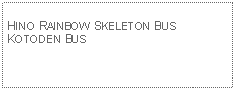 Text Box: HINO RAINBOW SKELETON BUSKOTODEN BUS 