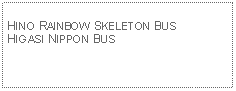 Text Box: HINO RAINBOW SKELETON BUSHIGASI NIPPON BUS 