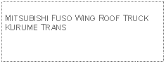 Text Box: MITSUBISHI FUSO WING ROOF TRUCKKURUME TRANS