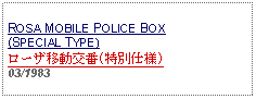 Text Box: ROSA MOBILE POLICE BOX (SPECIAL TYPE) ローザ移動交番(特別仕様)03/1983