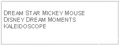 Text Box: DREAM STAR MICKEY MOUSEDISNEY DREAM MOMENTS KALEIDOSCOPE