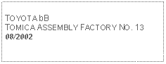 Text Box: TOYOTA bBTOMICA ASSEMBLY FACTORY NO. 1308/2002