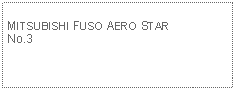 Text Box: MITSUBISHI FUSO AERO STARNo.3