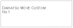 Text Box: DAIHATSU MOVE CUSTOM No.1