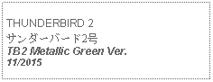 Text Box: THUNDERBIRD 2サンダーバード2号 TB2 Metallic Green Ver.11/2015