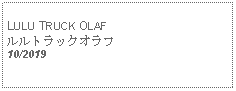 Text Box: LULU TRUCK OLAF ルルトラックオラフ10/2019