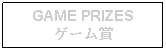 Text Box: GAME PRIZESゲーム賞