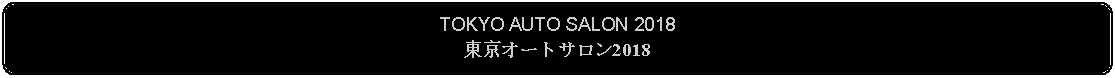 Flowchart: Alternate Process: TOKYO AUTO SALON 2018東京オートサロン2018