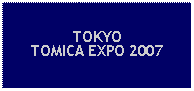 Text Box: TOKYOTOMICA EXPO 2007