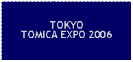 Text Box: TOKYOTOMICA EXPO 2006