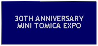 Text Box: 30TH ANNIVERSARYMINI TOMICA EXPO