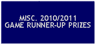 Text Box: MISC. 2010/2011GAME RUNNER-UP PRIZES