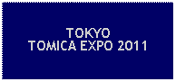 Text Box: TOKYOTOMICA EXPO 2011