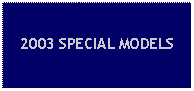 Text Box: 2003 SPECIAL MODELS