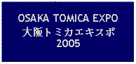 Text Box: OSAKA TOMICA EXPO 大阪トミカエキスポ2005