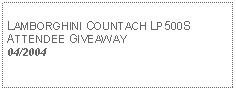 Text Box: LAMBORGHINI COUNTACH LP500SATTENDEE GIVEAWAY04/2004