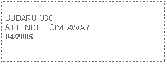 Text Box: SUBARU 360ATTENDEE GIVEAWAY04/2005