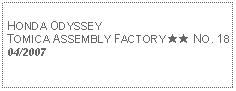 Text Box: HONDA ODYSSEYTOMICA ASSEMBLY FACTORY ★★ NO. 1804/2007