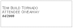 Text Box: TDM BUILD TORNADOATTENDEE GIVEAWAY04/2008