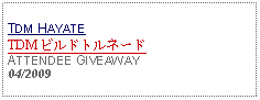 Text Box: TDM HAYATETDM ビルドトルネード ATTENDEE GIVEAWAY04/2009