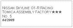 Text Box: NISSAN SKYLINE GT-R RACINGTOMICA ASSEMBLY FACTORY ★★★ NO. 504/2009